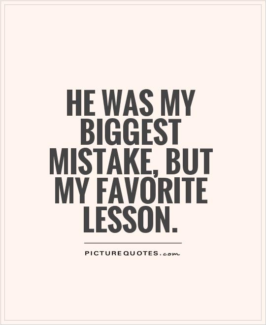 He was my biggest mistake, but my favorite lesson Picture Quote #1