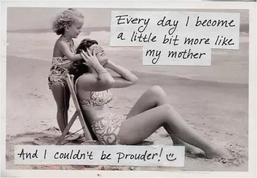 Every day i become a little more like my mother, and i couldn't be prouder  Picture Quote #1