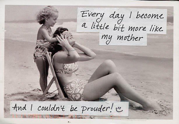 Every day i become a little more like my mother, and i couldn't be prouder Picture Quote #1