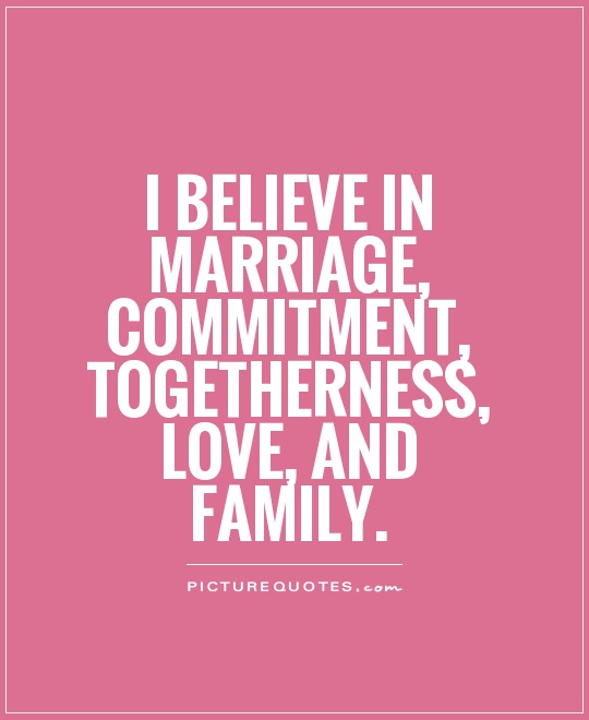 i believe in marriage commitment togetherness love and family quote 1