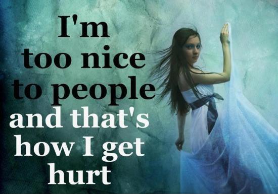 I'm too nice to people and that's how i get hurt Picture Quote #1