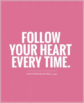Follow your heart every time Picture Quote #1