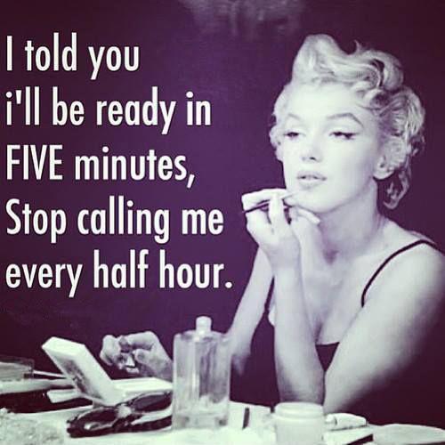I told you I'll be ready in FIVE minutes stop, calling me every half hour Picture Quote #1