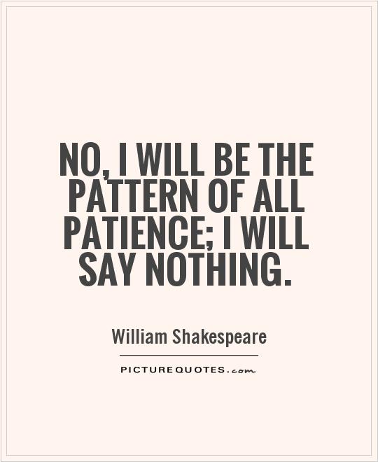 No, I will be the pattern of all patience; I will say nothing Picture Quote #1