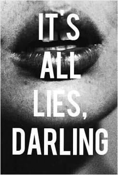It's all lies darling Picture Quote #1