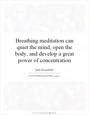 Breathing meditation can quiet the mind, open the body, and develop a great power of concentration Picture Quote #1