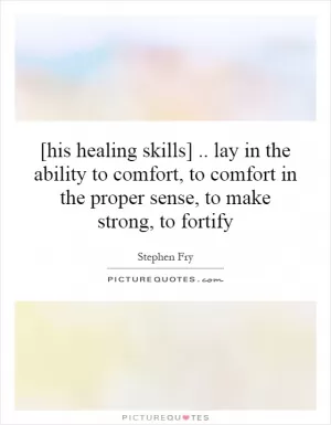 [his healing skills].. lay in the ability to comfort, to comfort in the proper sense, to make strong, to fortify Picture Quote #1