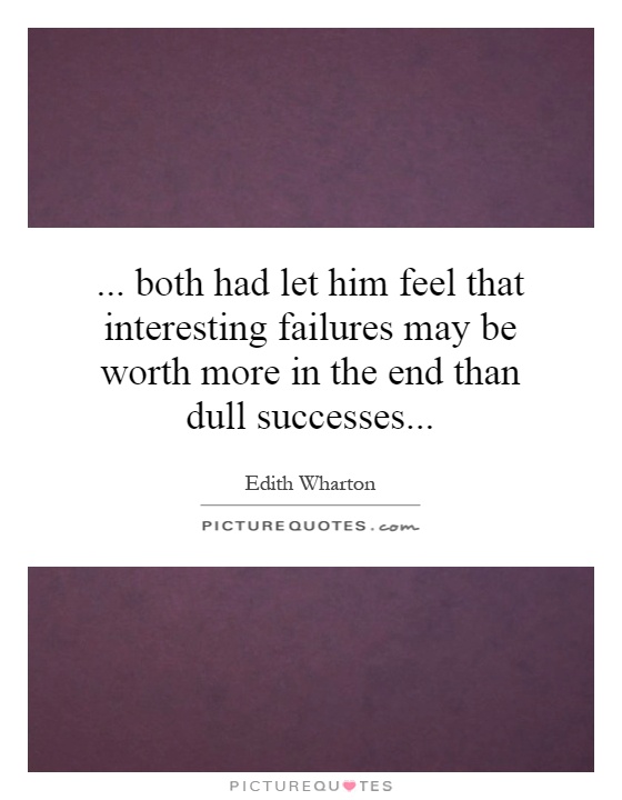 ... both had let him feel that interesting failures may be worth more in the end than dull successes Picture Quote #1