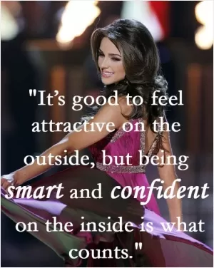 It's good to feel attractive on the outside, but being smart and confident on the inside is what counts Picture Quote #1