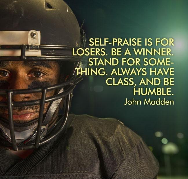 Self-praise is for losers. Be a winner. Stand for something. Always have class, and be humble Picture Quote #1