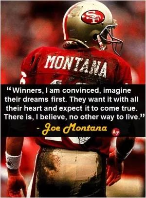 Winners, I am convinced, imagine their dreams first. They want it with all their heart and expect it to come true. There is, I believe, no other way to live Picture Quote #1