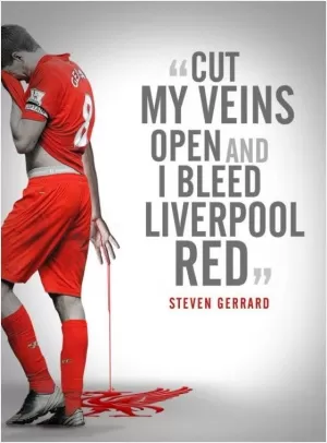 Cut my veins open and I bleed Liverpool red Picture Quote #1