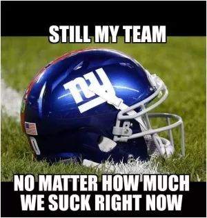 Still my team. No matter how much we suck right now Picture Quote #1