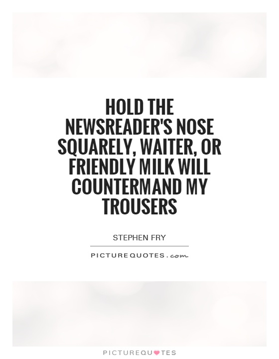 Hold the newsreader's nose squarely, waiter, or friendly milk will countermand my trousers Picture Quote #1