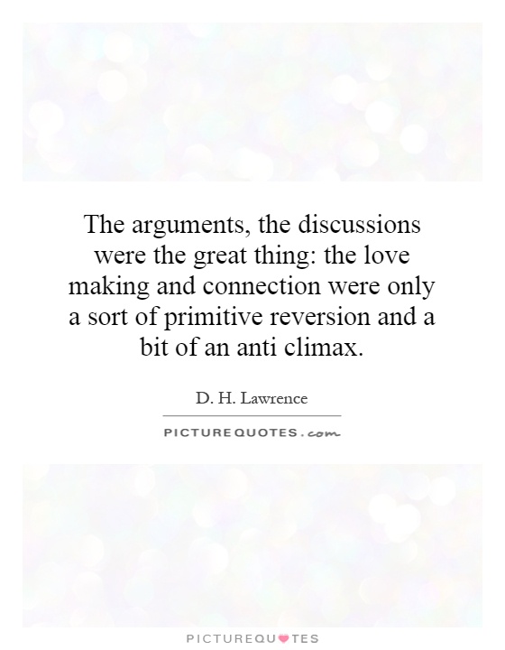 The arguments, the discussions were the great thing: the love making and connection were only a sort of primitive reversion and a bit of an anti climax Picture Quote #1