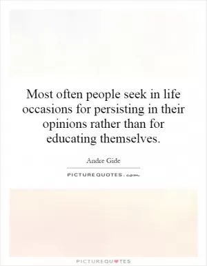 Most often people seek in life occasions for persisting in their opinions rather than for educating themselves Picture Quote #1