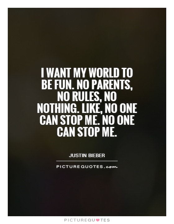 I want my world to be fun. No parents, no rules, no nothing. Like, no one can stop me. No one can stop me Picture Quote #1