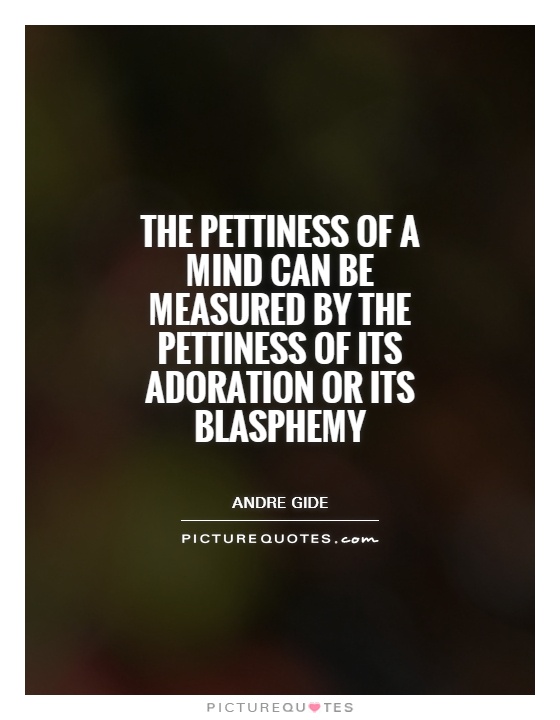 The pettiness of a mind can be measured by the pettiness of its adoration or its blasphemy Picture Quote #1