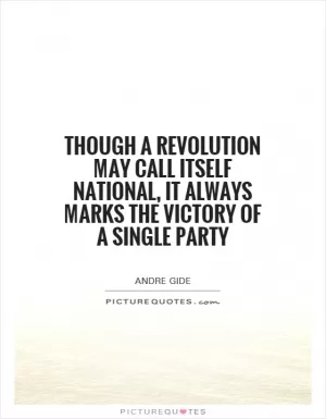 Though a revolution may call itself national, it always marks the victory of a single party Picture Quote #1