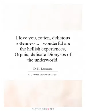I love you, rotten, delicious rottenness.... wonderful are the hellish experiences, Orphic, delicate Dionysos of the underworld Picture Quote #1