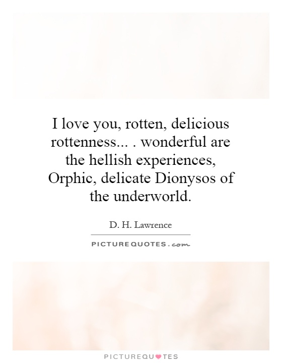 I love you, rotten, delicious rottenness.... wonderful are the hellish experiences, Orphic, delicate Dionysos of the underworld Picture Quote #1
