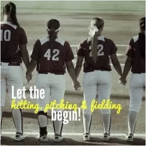Let the hitting, pitching and fielding begin Picture Quote #1
