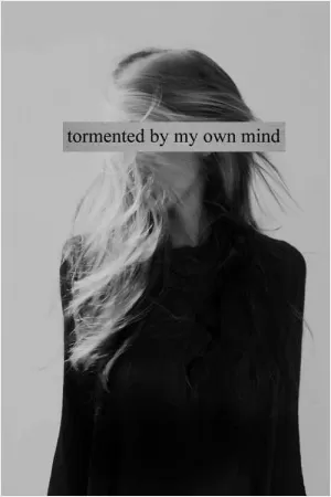 Tormented by my own mind Picture Quote #1