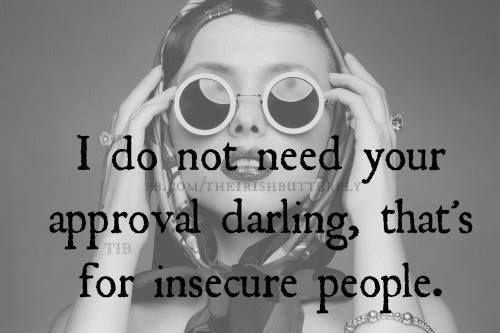 I do not need your approval darling. That's for insecure people Picture Quote #1