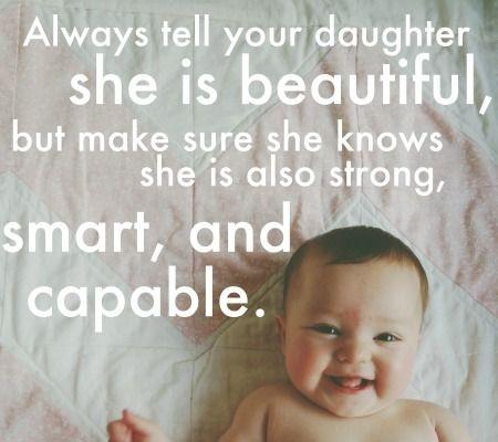 Always tell your daughter she is beautiful, but make sure she knows she is also strong, smart and capable Picture Quote #1