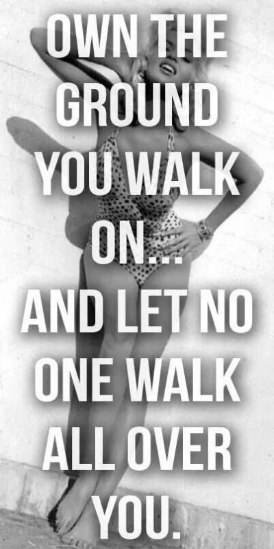 Own the ground you walk on and let no one walk over you Picture Quote #1