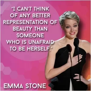 I can't think of any better representation of beauty than someone who is unafraid to be herself Picture Quote #1