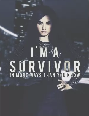 I'm a survivor in more ways than you know Picture Quote #1
