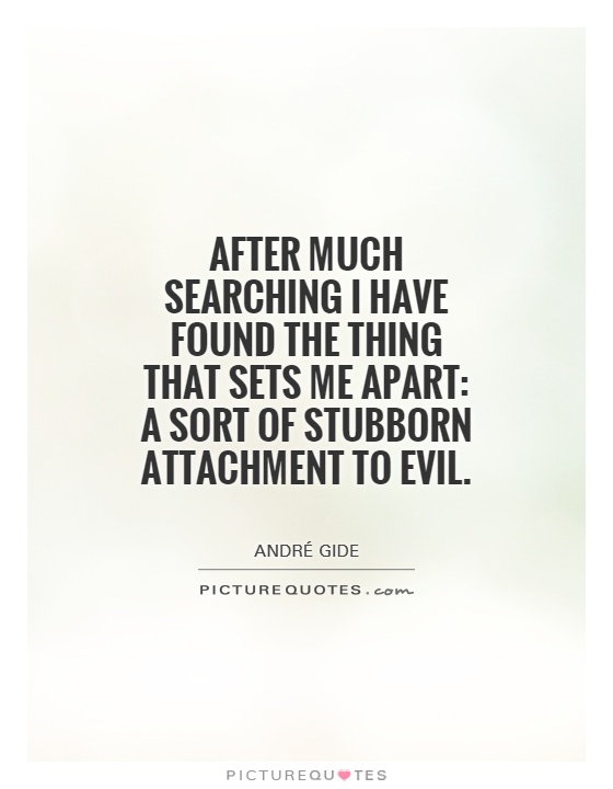 After much searching I have found the thing that sets me apart: a sort of stubborn attachment to evil Picture Quote #1