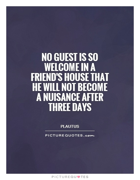 No guest is so welcome in a friend's house that he will not become a nuisance after three days Picture Quote #1