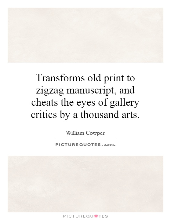 Transforms old print to zigzag manuscript, and cheats the eyes of gallery critics by a thousand arts Picture Quote #1