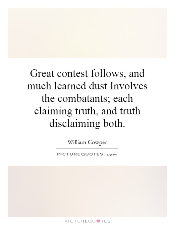 Great contest follows, and much learned dust Involves the combatants; each claiming truth, and truth disclaiming both Picture Quote #1