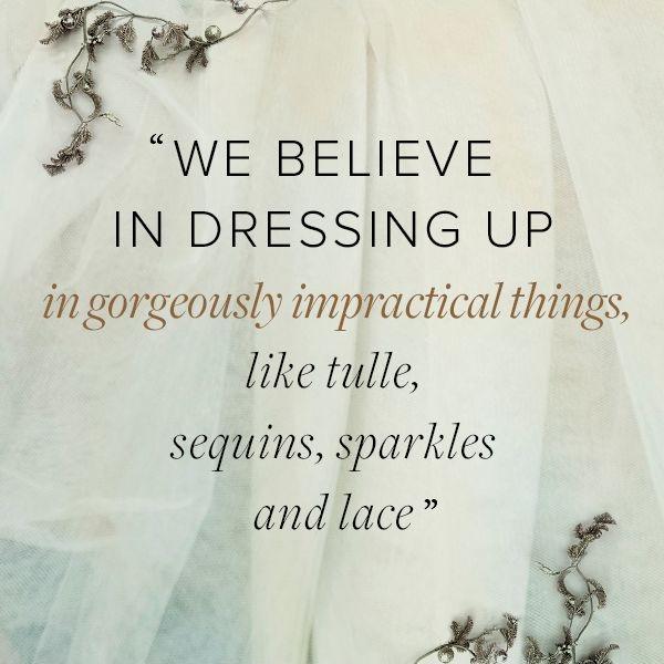 We believe in dressing up in gorgeously impractical things, like tulle, sequins, sparkles and lace Picture Quote #1