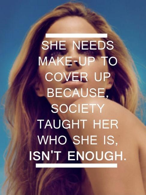 She needs make-up to cover up, because society taught her who she is, isn't enough Picture Quote #1