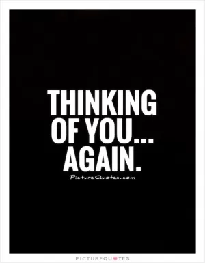 Thinking of you... again Picture Quote #1