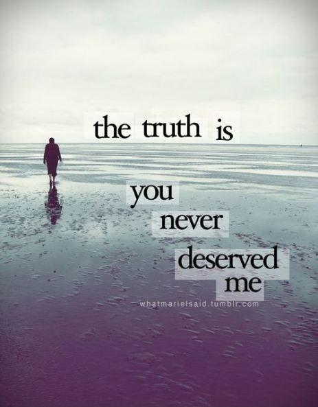 The truth is you never deserved me Picture Quote #1