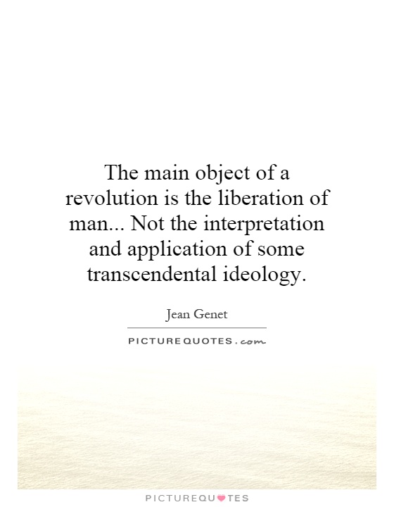 The main object of a revolution is the liberation of man... Not the interpretation and application of some transcendental ideology Picture Quote #1