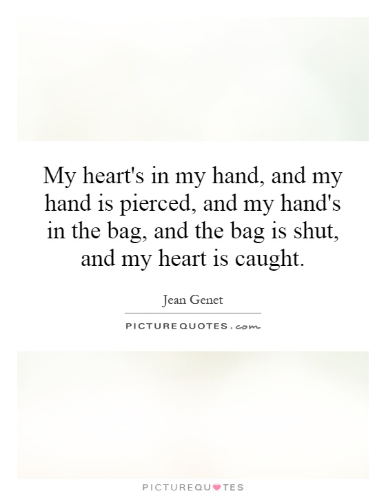 My heart's in my hand, and my hand is pierced, and my hand's in the bag, and the bag is shut, and my heart is caught Picture Quote #1
