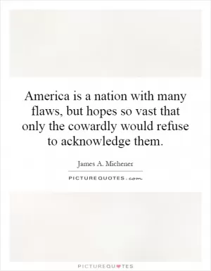America is a nation with many flaws, but hopes so vast that only the cowardly would refuse to acknowledge them Picture Quote #1