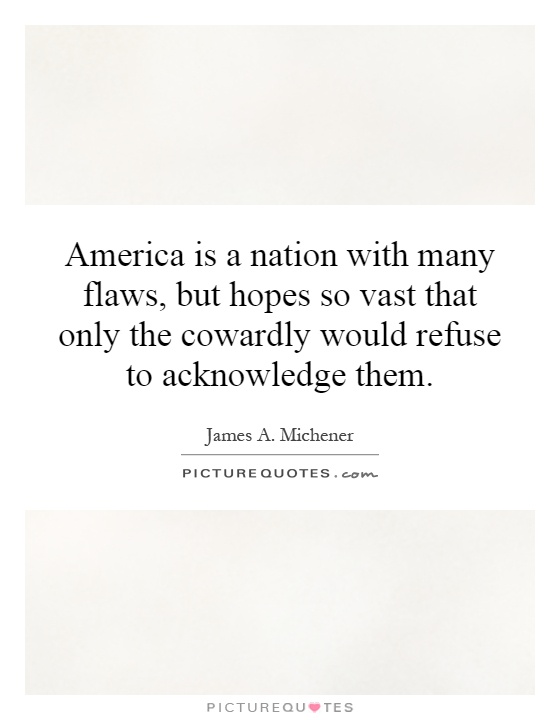 America is a nation with many flaws, but hopes so vast that only the cowardly would refuse to acknowledge them Picture Quote #1