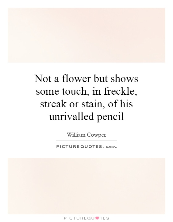 Not a flower but shows some touch, in freckle, streak or stain, of his unrivalled pencil Picture Quote #1