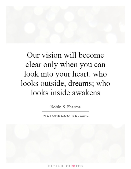 Our vision will become clear only when you can look into your heart. who looks outside, dreams; who looks inside awakens Picture Quote #1