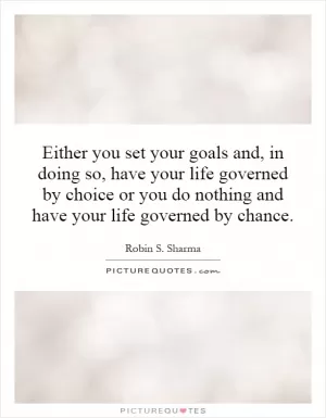 Either you set your goals and, in doing so, have your life governed by choice or you do nothing and have your life governed by chance Picture Quote #1