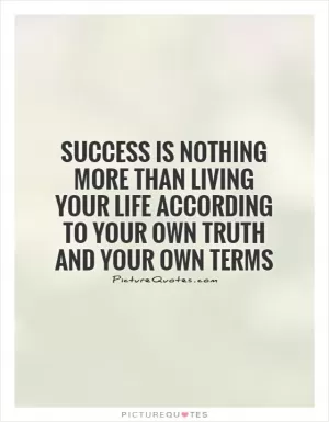 Success is nothing more than living your life according to your own truth and your own terms Picture Quote #1