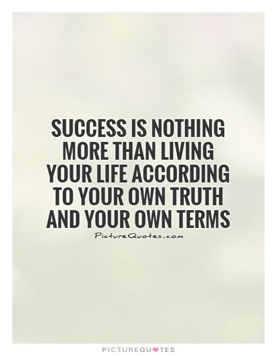Success is nothing more than living your life according to your own truth and your own terms Picture Quote #1