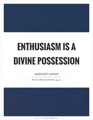 Enthusiasm is a divine possession Picture Quote #1
